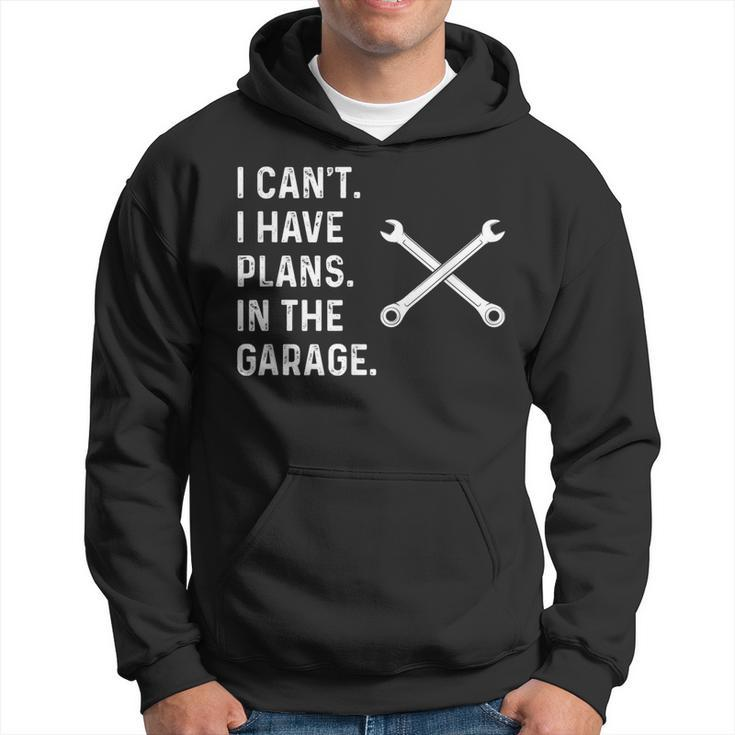 I Cant I Have Plans In The Garage Funny Mechanic Gift Hoodie