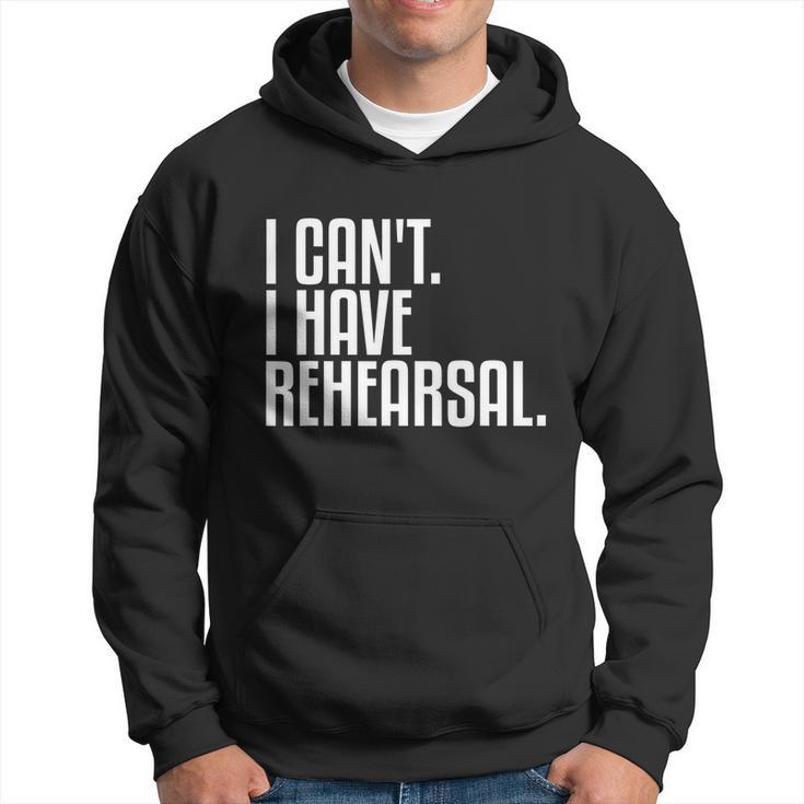 I Cant I Have Rehearsal A Funny Gift For Theater Theatre Thespian Gift Hoodie