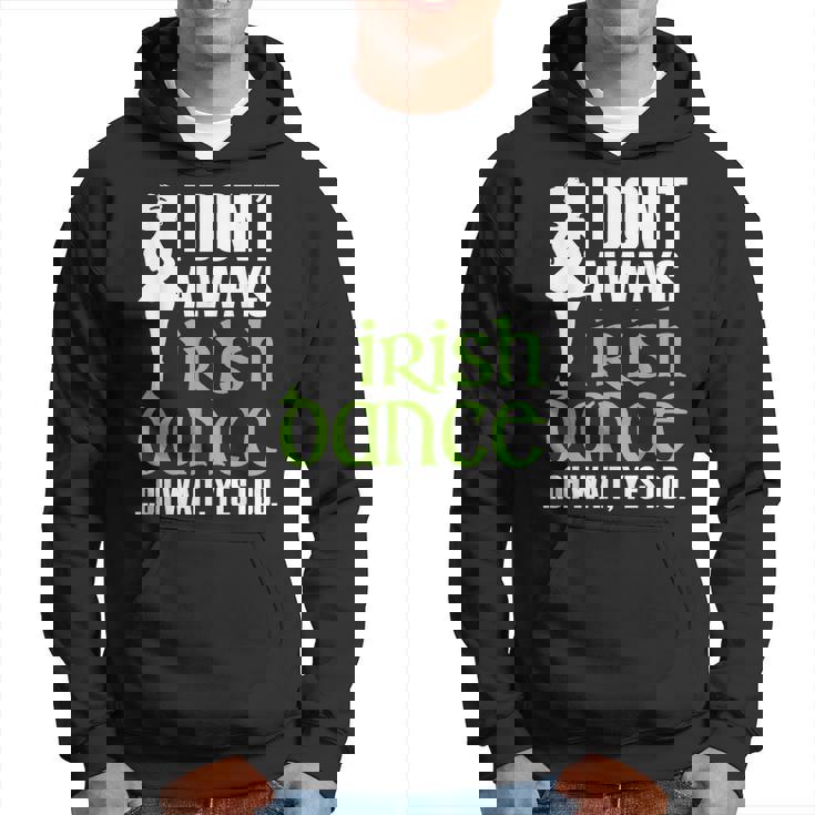 I Dont Always Irish Dance - Irish Dancer Ceili Reel Dance Hoodie