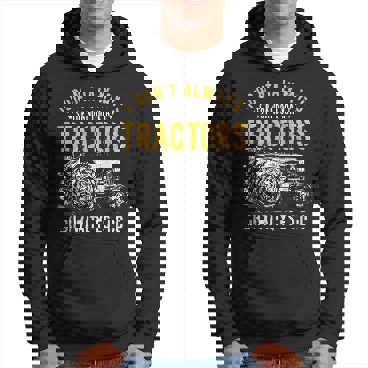 I Dont Always Stop Look At Tractors - Tractor Hoodie
