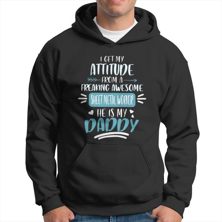 I Get My Attitude From A Freaking Awesome Sheet Metal Worker He Is My Daddy Fath Hoodie