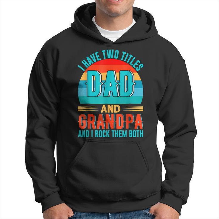 I Have Two Titles Dad And Grandpa Happy Fathers Day Hoodie