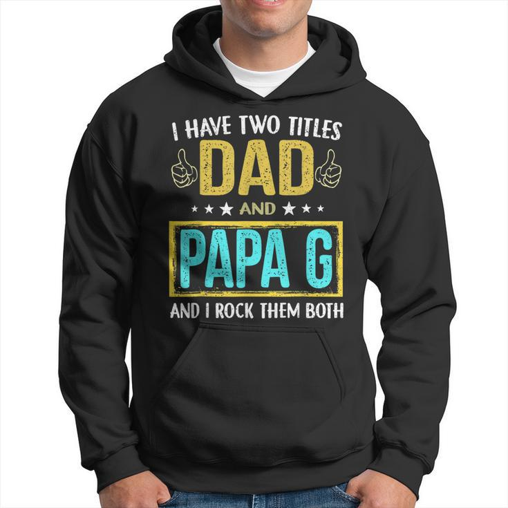 I Have Two Titles Dad And Papa G - Gifts For Father  Hoodie