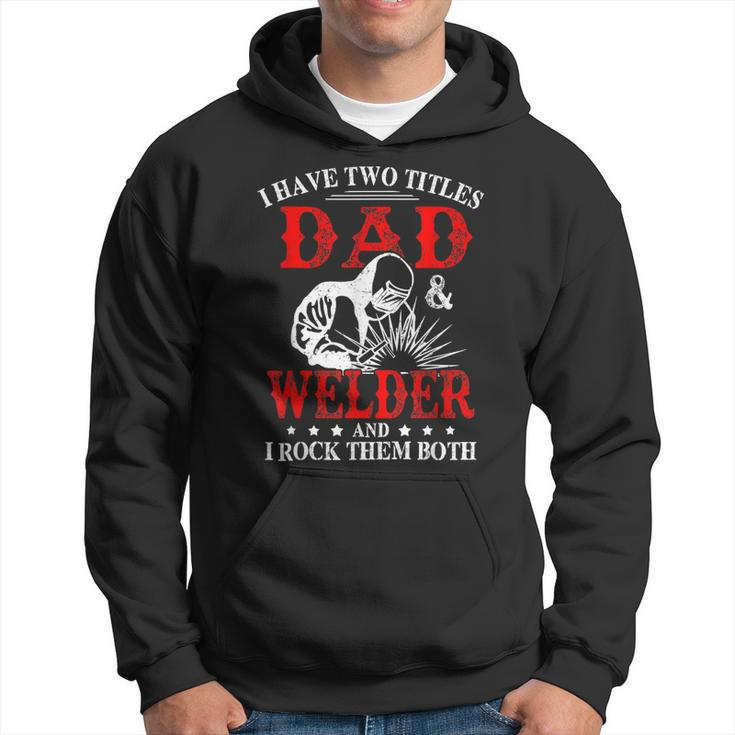 I Have Two Titles Dad And Welder Welding Fusing Metal Father  Hoodie