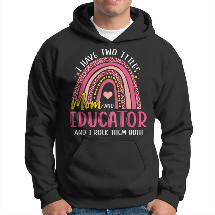 I Have Two Titles Mom And Educator Mothers Day Rainbow  Hoodie