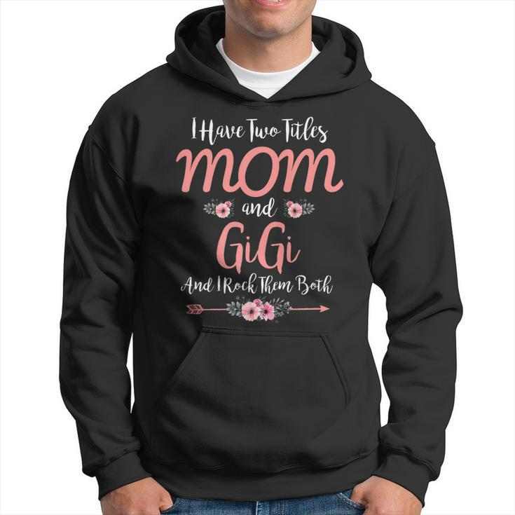 I Have Two Titles Mom And Gigi Funny Mothers Day Hoodie