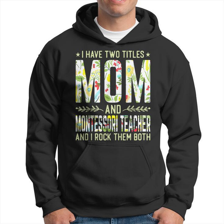 I Have Two Titles Mom & Montessori Teacher - Mothers  Hoodie