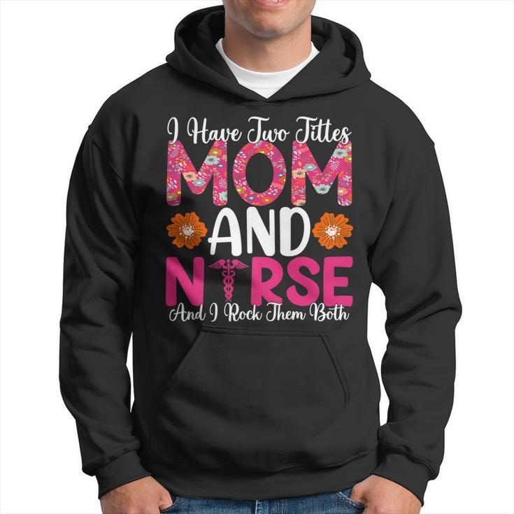 I Have Two Titles Mom And Nurse And I Rock Them Both   V2 Hoodie