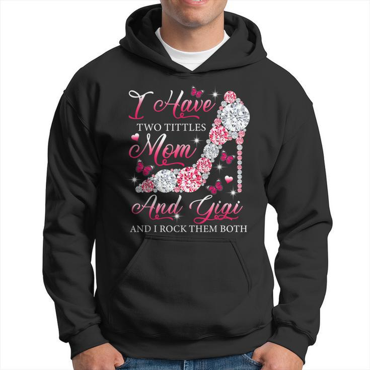I Have Two Titles Mom Gigi High Heels Shoes Mothers Day  Hoodie