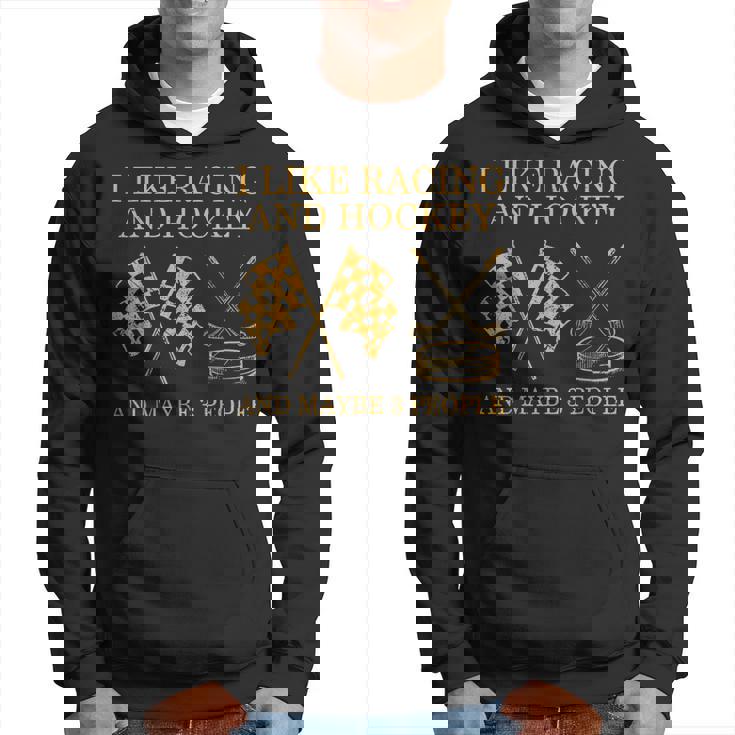 I Like Racing And Hockey And Maybe 3 People Funny Hoodie