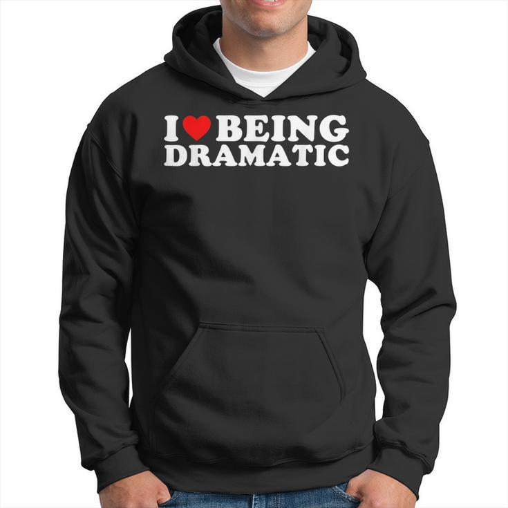 I Love Being A Little Bit Dramatic I Heart Being Dramatic Hoodie