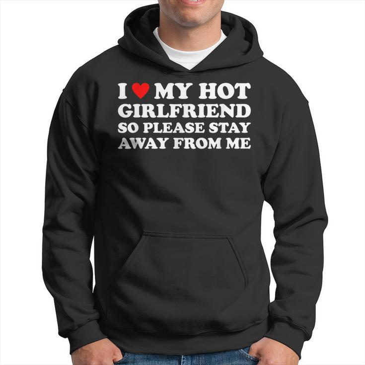 I Love My Hot Girlfriend So Please Stay Away From Me  Hoodie