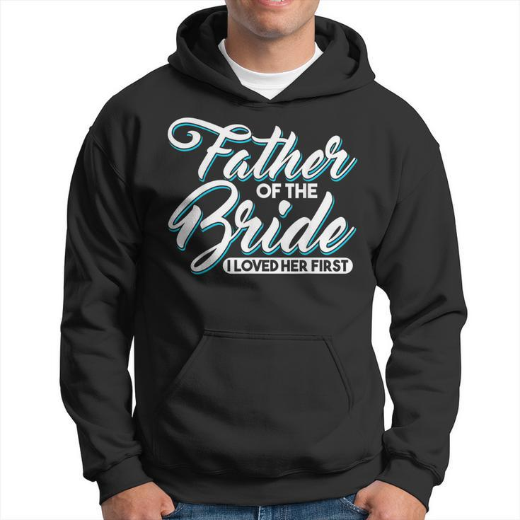 I Loved Her First Father Of The Bride Father Of Bride Hoodie