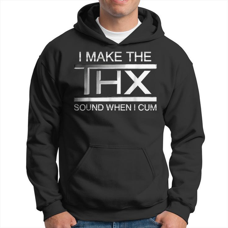 I Make The Thx Sound When I Cum  Hoodie