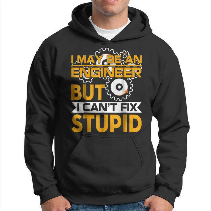 I May Be An Engineer But I Cant Fix Stupid T  Hoodie