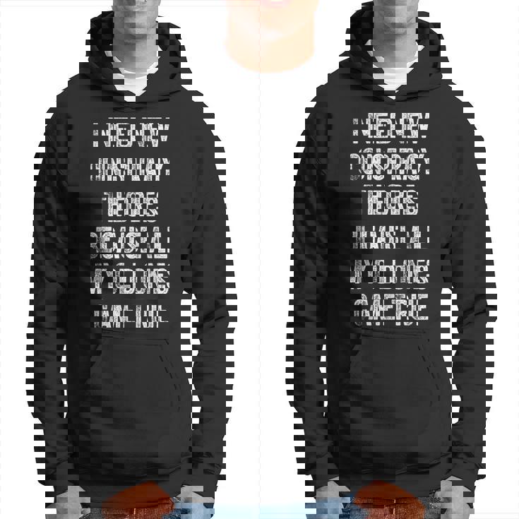 I Need New Conspiracy Theories Because My Old Ones Came True  Hoodie
