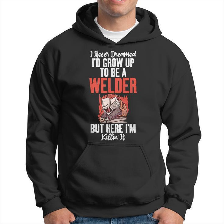 I Never Dreamed Grow Up To Be A Welder But Here I Am Welding Hoodie