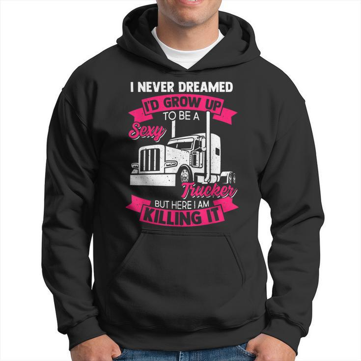 I Never Dreamed Id Grow Up To Be A Sexy Trucker  V2 Hoodie