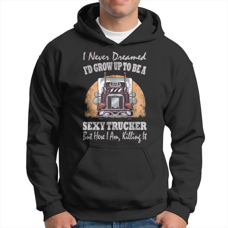 I Never Dreamed Id Grow Up To Be A Sexy Trucker V2 Hoodie