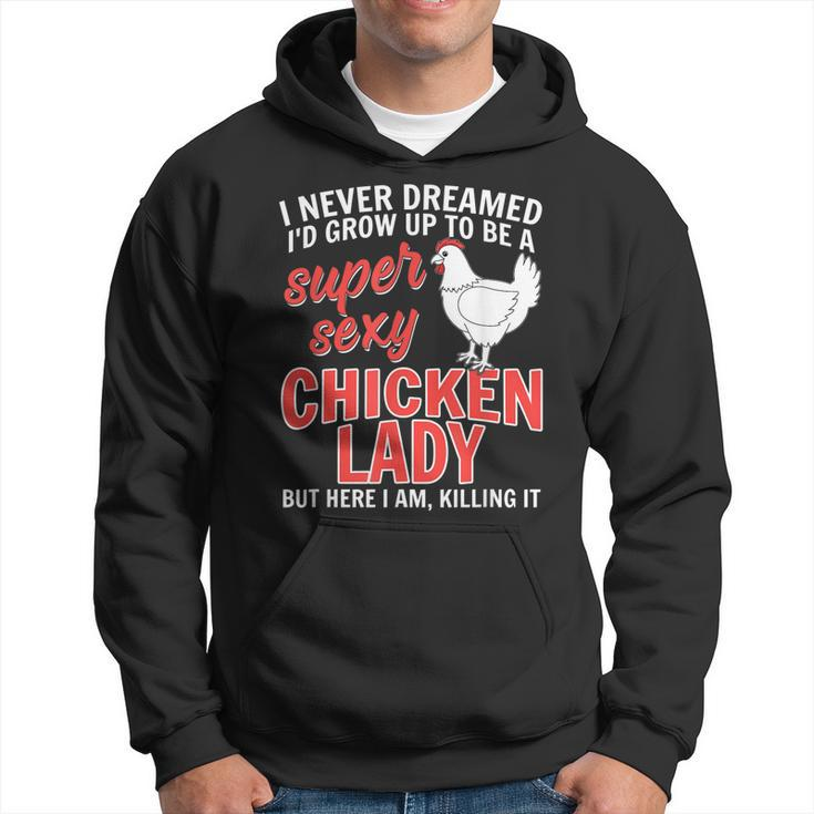 I Never Dreamed Id Grow Up To Be A Super Sexy Chicken Lady  V2 Hoodie