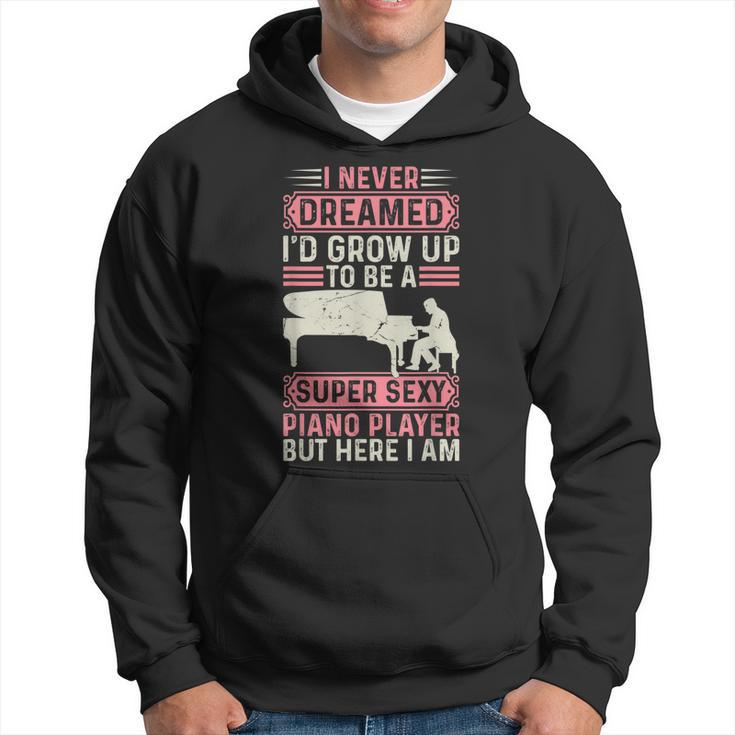I Never Dreamed Id Grow Up To Be A Super Sexy Piano Lover  Hoodie