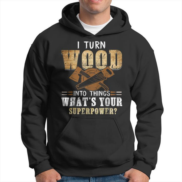 I Turn Wood Into Things Carpenter Woodworking  V2 Hoodie