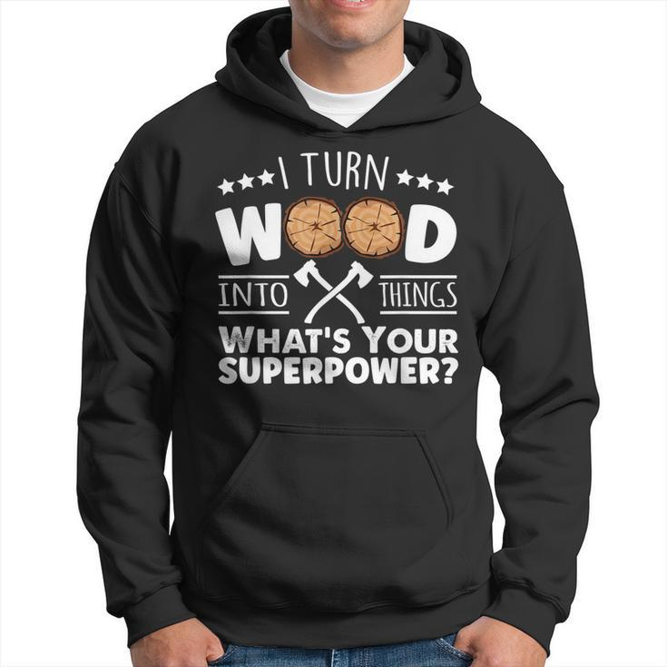 I Turn Wood Into Things Whats Your Superpower Carpenter  Hoodie