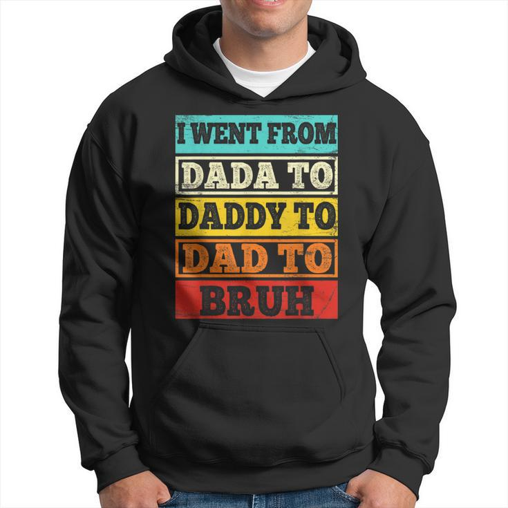 I Went From Dada To Daddy To Dad To Bruh Fathers Day Gift Hoodie