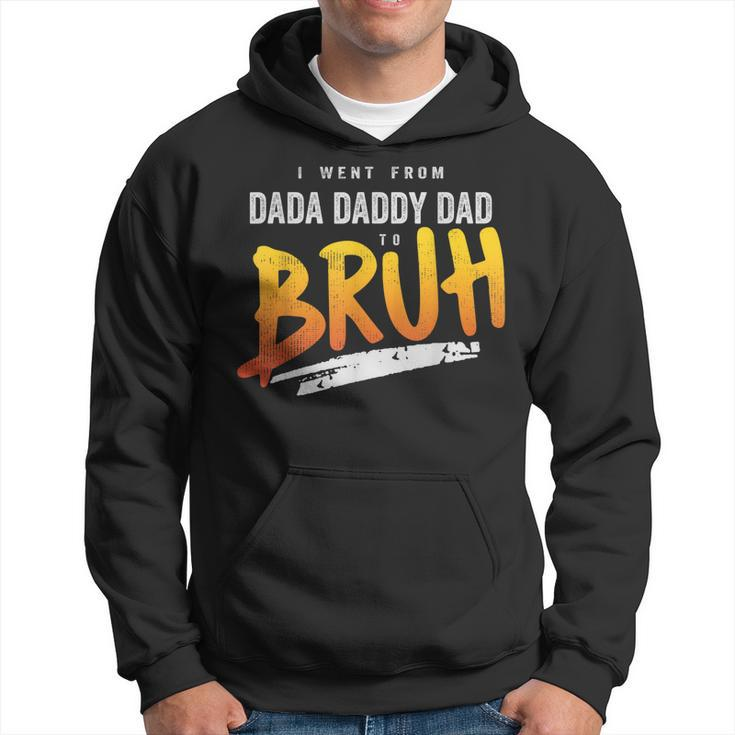 I Went From Dada To Daddy To Dad To Bruh Funny Dad  Hoodie