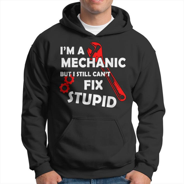 Im A Mechanic But I Still Cant Fix Stupid Mechanic Gift  Gift For Mens Hoodie