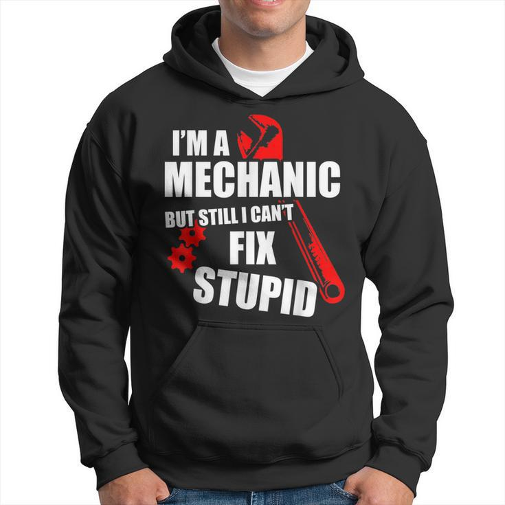 Im A Mechanic But Still I Cant Fix Stupid Hoodie