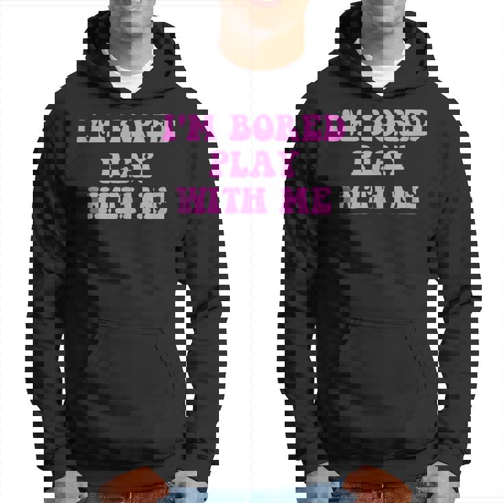 Im Bored Play WITH Me Funny Pink Text  Hoodie