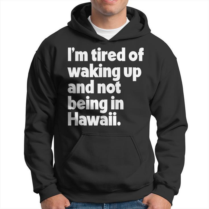 Im Tired Of Waking Up And Not Being In Hawaii Funny  Hoodie
