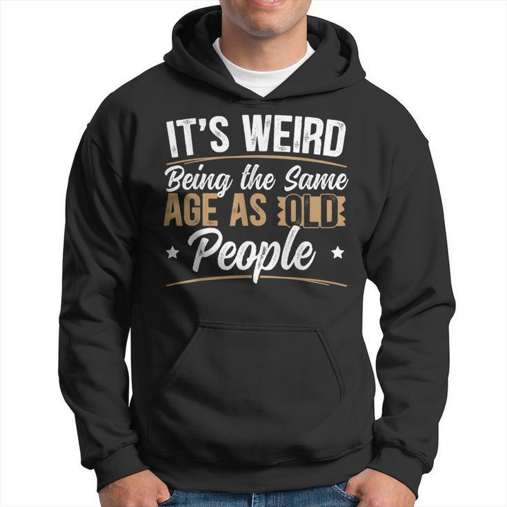 Its Weird Being The Same Age As Old People For A Age Old Fan Men Hoodie