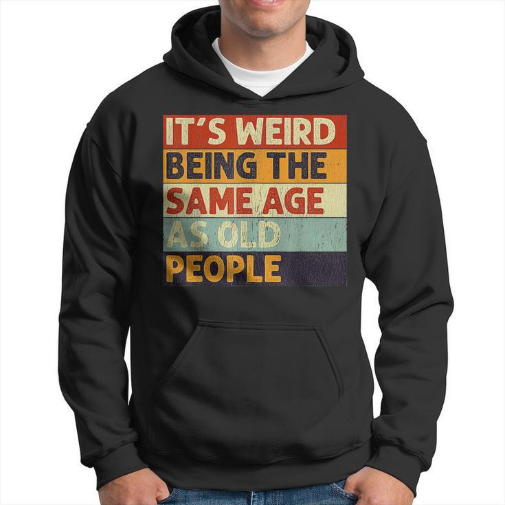 Its Weird Being The Same Age As Old People Retro Sarcastic  V2 Men Hoodie Graphic Print Hooded Sweatshirt
