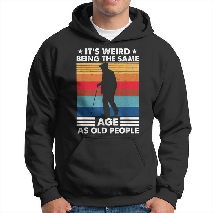 Its Weird Being The Same Age As Old People Retro Vintage  Hoodie