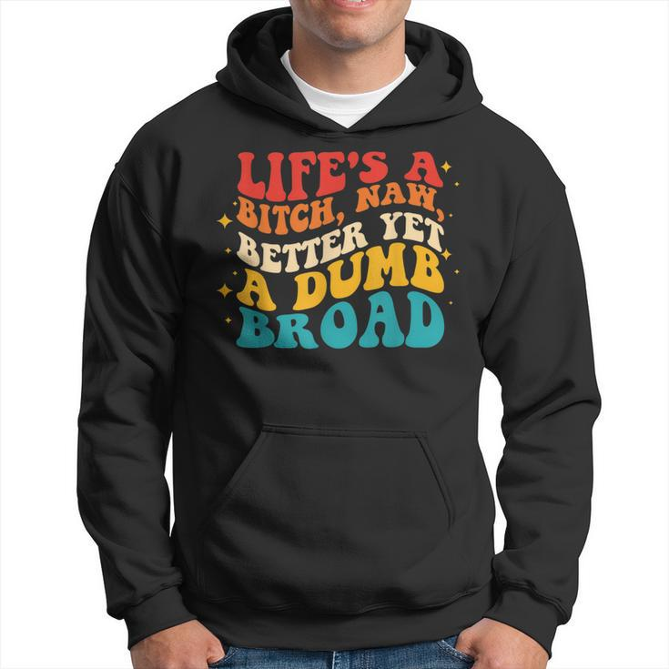 Lifes A Btch Naw Better Yet A Dumb Broad Quote  Hoodie