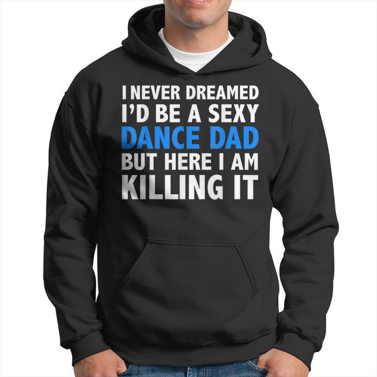 Mens Funny I Never Dreamed Id Be A Sexy Dance Dad Father Gift  Hoodie