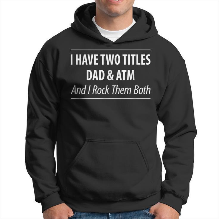 Mens I Have Two Titles Dad & Atm - And I Rock Them Both -  Hoodie