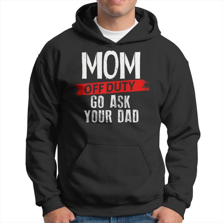 Mom Go Ask Your Dad Mom Off Duty Mothers Funny Gift For Womens Hoodie