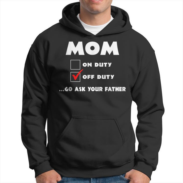 Mom Off Duty Go Ask Your Father Funny Mothers Day Gift Hoodie