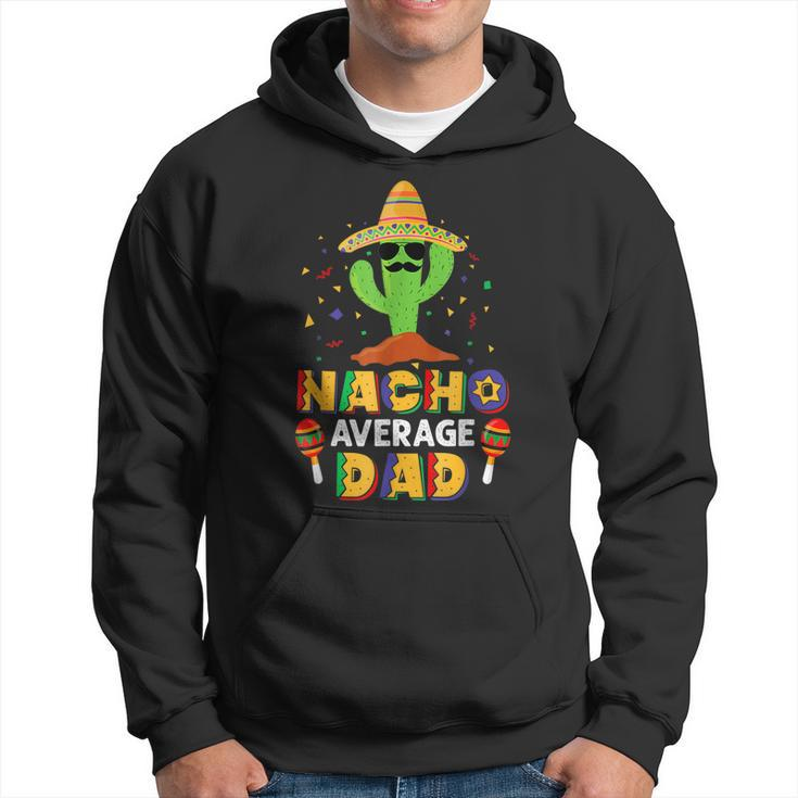 Nacho Average Dad Funny Daddy Cactus Sombrero Cinco De Mayo Hoodie