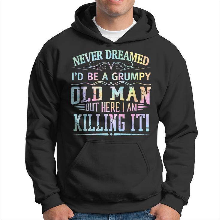 Never Dreamed Id Be A Grumpy Old Man Killin It Tie Dye  Hoodie