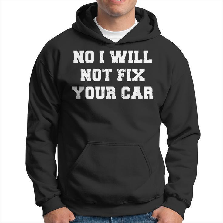 No I Will Not Fix Your Car Funny Auto Mechanic Sayings Humor Hoodie