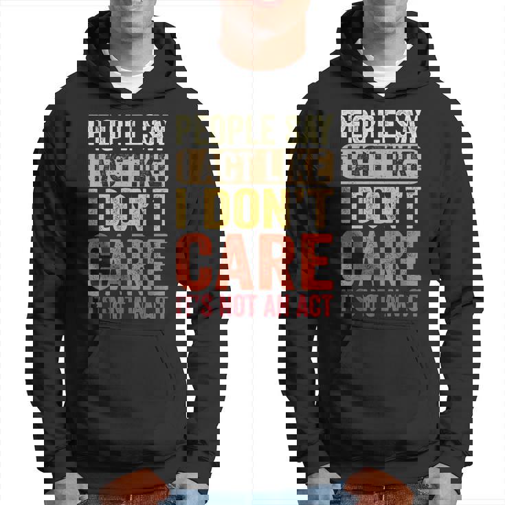 People Say I Act Like I Dont Care Its Not An Act - Funny  Hoodie