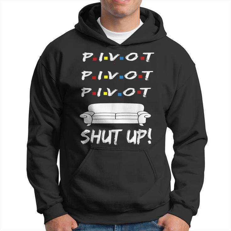 Pivot Shut Up Pivot Shut Up Tv Funny  Cool Graphic  Hoodie