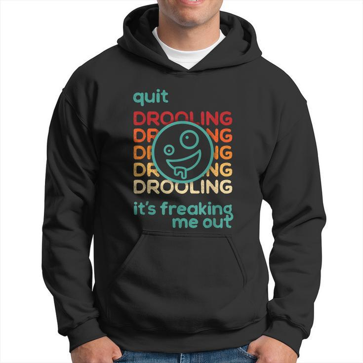 Quit Drooling Its Freaking Me Out Funny Saying Hoodie