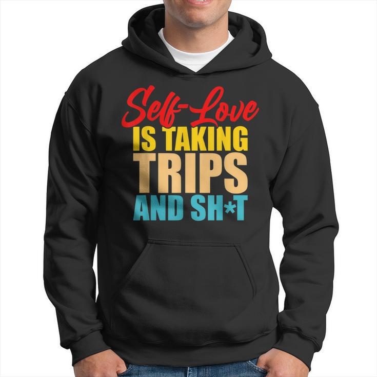 Self-Love Is Taking Trips And Shit Apparel  Hoodie