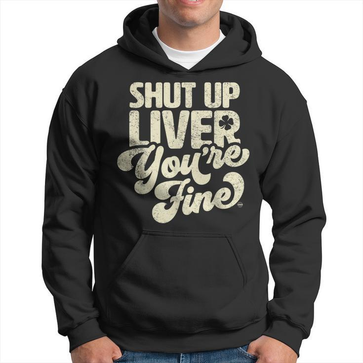 Shut Up Liver Youre Fine - Funny St Patricks Day Drinking Hoodie