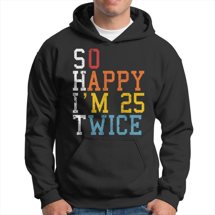 So Happy Im 25 Twice 50Th Birthday Funny 50 Years Old Bday Hoodie